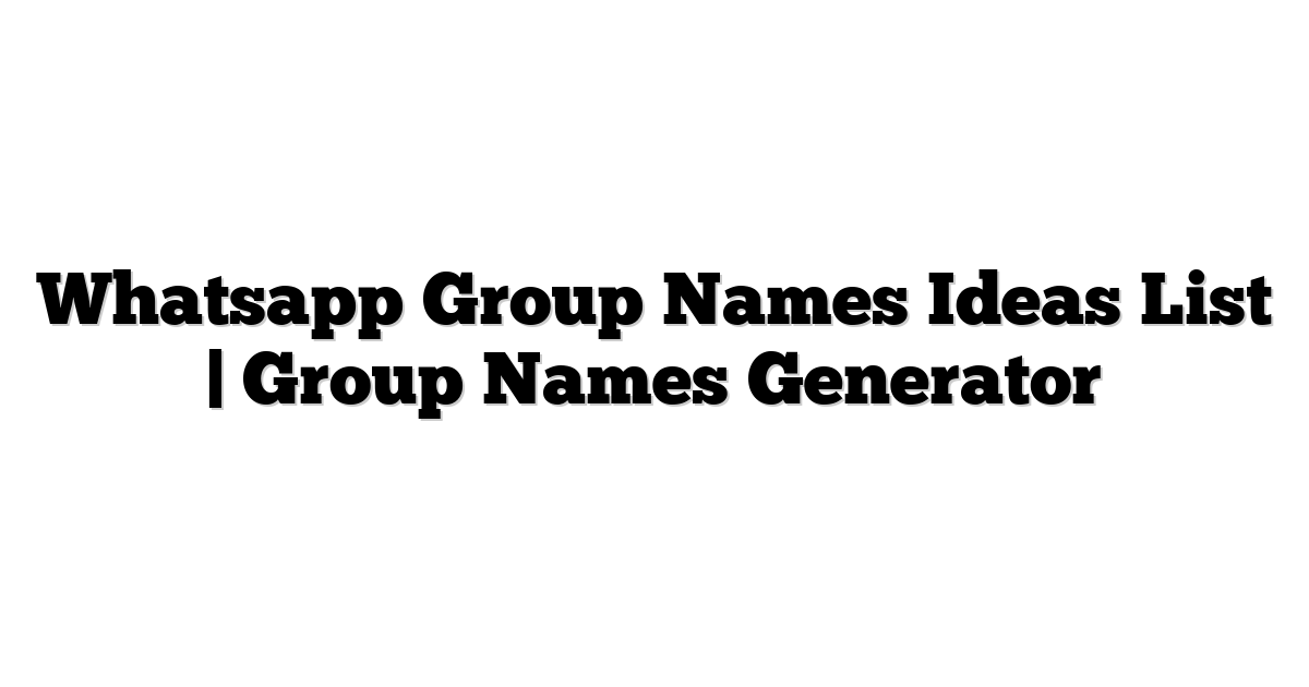 Read more about the article Whatsapp Group Names Ideas List | Group Names Generator